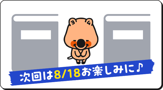 次回は8/18！お楽しみに♪