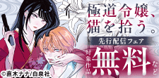 連載後即反響の話題作！「極道令嬢、猫を拾う。」先行配信フェア