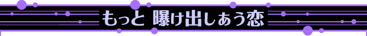 もっと　曝け出しあう恋