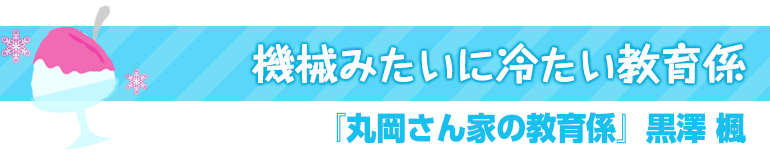 丸岡さん家の教育係