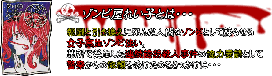 ゾンビ屋れい子とは･･･報酬と引き換えに死んだ人間をゾンビとして蘇らせる女子高生ゾンビ使い。某所で発生した連続誘拐殺人事件の協力要請として警察からの依頼を受けたのをきっかけに･･･