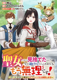 「聖女じゃないと見捨てたくせに、今さら助けてとか言われてももう無理です！～チートスキルで勝手にダンジョン生活満喫します～」バナー